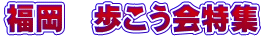 福岡　歩こう会特集